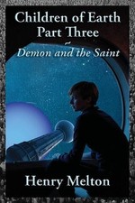 Children of Earth Part Three: Demon and the Saint by Henry Melton Paperback Book