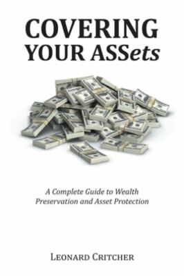 Covering Your Assets : A Complete Guide to Wealth Preservation and Asset Prot...