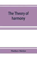 Matthew Shirlaw | The Theory Of Harmony; An Inquiry Into The Natural...