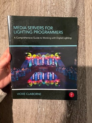 Media Servers for Lighting Programmers : A Comprehensive Guide to Working...
