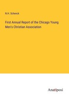 First Annual Report Of The Chicago Young Men's Christian Association N. H. Schen