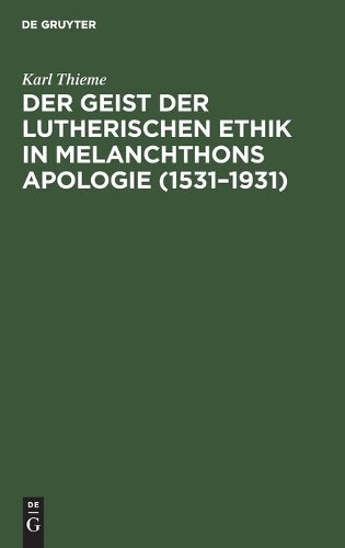 Karl Thieme Der Geist Der Lutherischen Ethik in Melanchthons Apologie (Hardback)