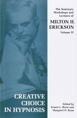 Creative Choice in Hypnosis: The Seminars, Workshops and Lectures of Milton H. E