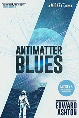 Antimatter Blues: A Mickey7 Novel By Edward Ashton