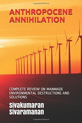ANTHROPOCENE ANNIHILATION: COMPLETE REVIEW ON MANMADE By Sivakumaran Sivaramanan