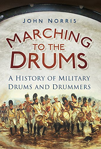 Marching to the Drums: A History of Military Drums and Drummers - Norris, John