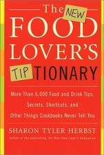 The New Food Lover's Tiptionary: More Than 6,000 Food and Drink Tips, Secrets, S