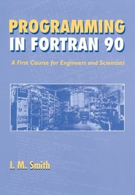 Programming in Fortran 90 : A First Course for Engineers and Scie