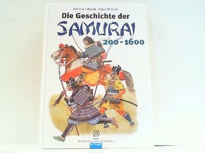 Die Geschichte der Samurai 200 - 1600. Anthony, J. Bryant und McBride Angus: