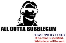 ALL OUTTA BUBBLEGUM Graphic Die Cut decal sticker Car Truck Boat Window 7"