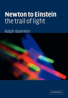 Newton to Einstein: The Trail of Light: An Excursion to the Wave-Particle Du...