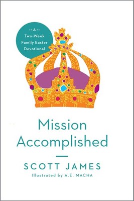 Mission Accomplished: A Two-Week Family Easter Devotional
