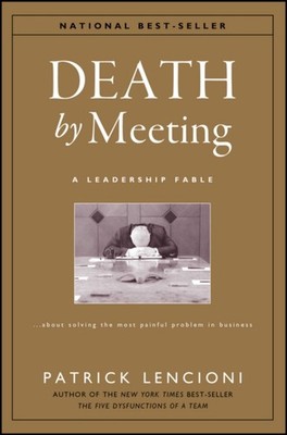 Death by Meeting   A Leadership Fable About Solving the Most Painful Problem in