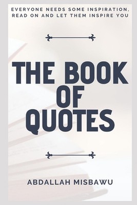 The Book of Quotes: Everyone Needs Some Inspiration, Read on and Let Them Inspir