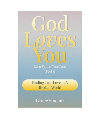 God Loves You Even When You Can't Feel It Book 6: Finding True Love In A Broken 
