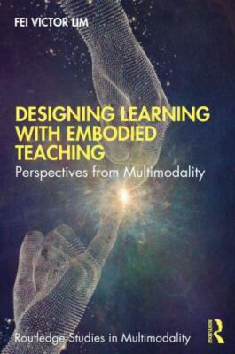 Designing Learning With Embodied Teaching : Perspectives from Multimodality, ...