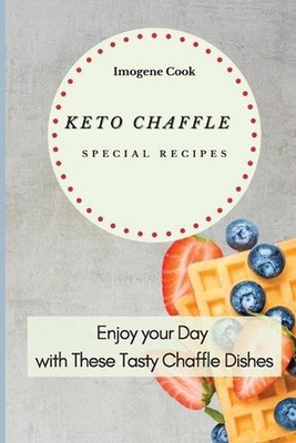 Keto Chaffle Special Recipes: Enjoy Your Day with These Tasty Chaffle Dishes by