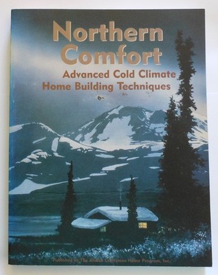 NORTHERN COMFORT: ADVANCED COLD CLIMATE HOME BUILDING TECHNIQUES BY J. D. Holmes