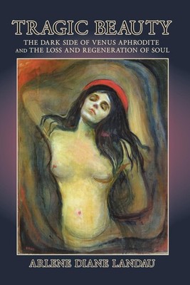 Tragic Beauty: The Dark Side of Venus Aphrodite and the Loss and Regeneratio...