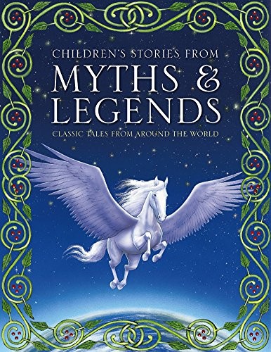 Children's Stories from Myths & Legends: Classic Tales from Arou