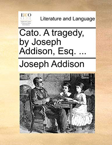 Cato. A tragedy, by Joseph Addison, Esq. .... Addison 9781170959046 New<|
