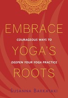Embrace Yoga's Roots | Courageous Ways To Deepen Your Yoga Practice | Barkataki