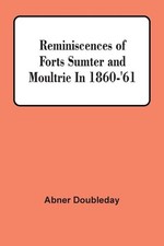 Reminiscences Of Forts Sumter And Moultrie In 1860-'61 by Abner Doubleday (Engli