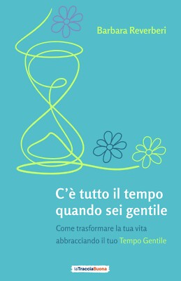 C'è tutto il tempo quando sei gentile. Come trasformare la tua vita abbracciando
