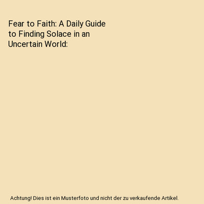 Fear to Faith: A Daily Guide to Finding Solace in an Uncertain World, Dale Olans