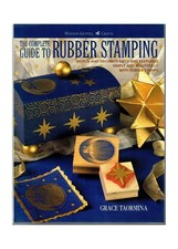 The Complete Guide to Rubber Stamping: Design and Decorate Gifts and Keepsak...