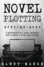 Novel Plotting: Step-By-Step 2 Manuscripts in 1 Book Essential Fiction