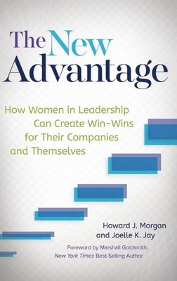 The New Advantage: How Women in Leadership Can Create Win-Wins for Their Com...