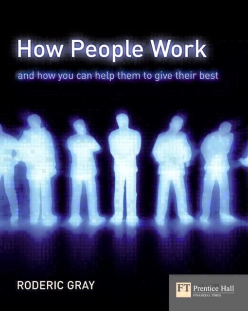 How People Work And How You Can Help Them To Give Their Best A Field Guide to Pe