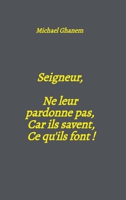 Seigneur, Ne leur pardonne pas, Car ils savent, Ce qu'ils font ! by Michael Ghan