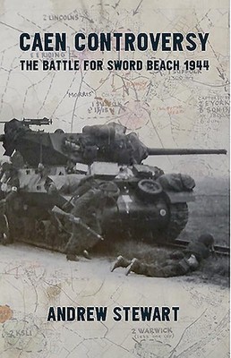 Caen Controversy: The Battle For Sword Beach 1944, Stewart 9781911096177 New..