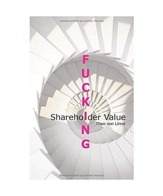 Fucking Shareholder Value: Wie ein Konzept aus dem letzten Jahrtausend Fortschri