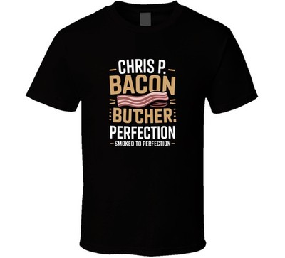 Chris P Bacon Butcher Smoked To Perfecti T Shirt