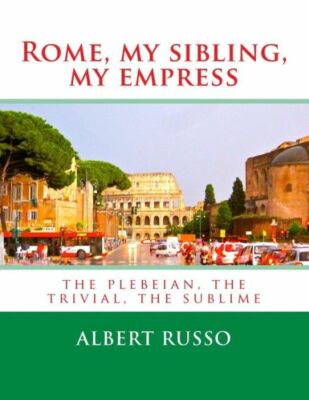 Rome, My Sibling, My Empress: The Plebeian, The Trivial, The Sublime