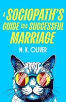 A Sociopath's Guide To A Successful Marriage M. K. Oliver