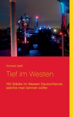 Tief Im Westen: 150 St?Dte Im Westen Deutschlands, Welche Man Kennen Sollte
