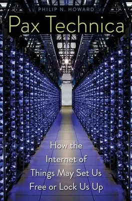 Pax Technica | How the Internet of Things May Set Us Free or Lock Us Up | Howard