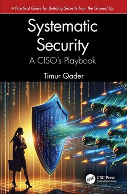 Systematic Security: A CISO's Playbook by Timur Qader Paperback Book