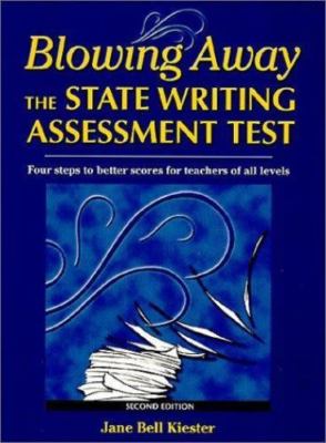 Blowing Away the State Writing Assessment Test: Four Steps to Better Scores for 