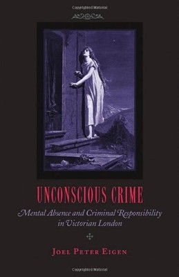 UNCONSCIOUS CRIME: MENTAL ABSENCE AND CRIMINAL By Joel Peter Eigen - Hardcover