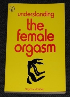Understanding the Female Orgasm, Fisher, Seymour