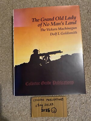 The Grand Old Lady of No-Man s Land: The Vickers Machine Gun - Dolf L. Goldsmith