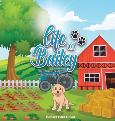 Life Of Bailey: A True Life Story From Puppy To Dog