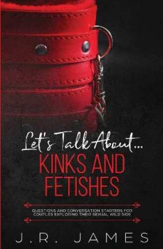 Let's Talk About... Kinks and Fetishes: Questions and Conversation Starters