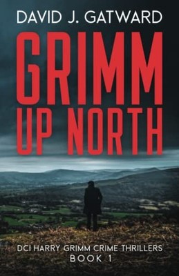 Grimm Up North: A DCI Harry Grimm Crime Novel: 1 by Gatward, David J. B08D4VSCDS