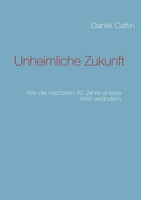 Unheimliche Zukunft | Wie Die NäChsten 40 Jahre Unsere Welt VeräNdern | Cattin